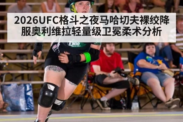 2026UFC格斗之夜马哈切夫裸绞降服奥利维拉轻量级卫冕柔术分析