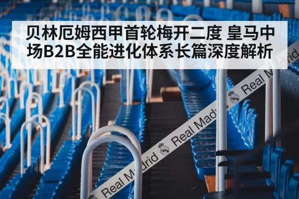 贝林厄姆西甲首轮梅开二度 皇马中场B2B全能进化体系长篇深度解析